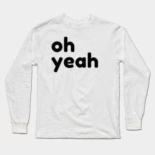 Oh Yeah. Funny Sarcastic Quote Long Sleeve T-Shirt